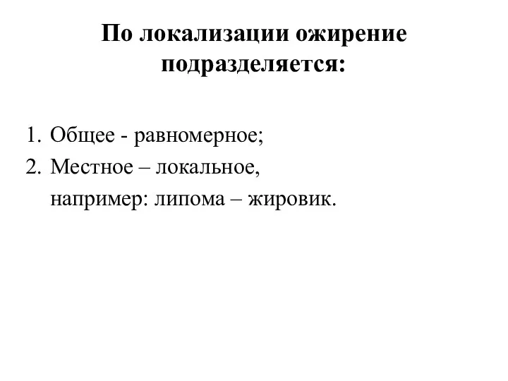 По локализации ожирение подразделяется: Общее - равномерное; Местное – локальное, например: липома – жировик.