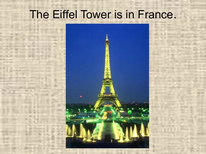 The Eiffel Tower is in France.