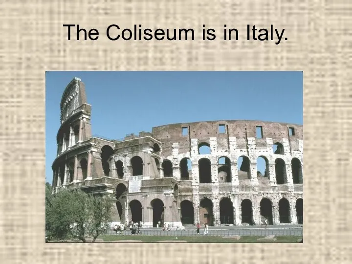 The Coliseum is in Italy.