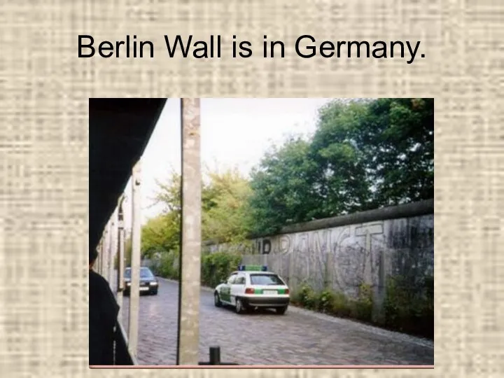 Berlin Wall is in Germany.
