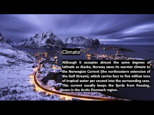 Climate Although it occupies almost the same degrees of latitude as Alaska, Norway
