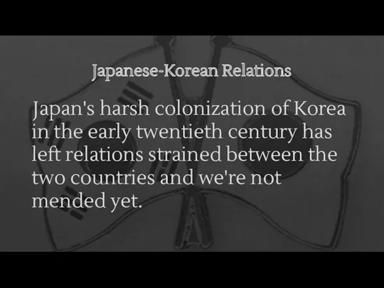 Japanese-Korean Relations Japan's harsh colonization of Korea in the early twentieth century has