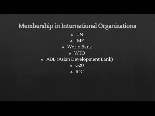 Membership in International Organizations UN IMF World Bank WTO ADB (Asian Development Bank) G20 IOC