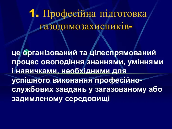 1. Професійна підготовка газодимозахисників- це організований та цілеспрямований процес оволодіння