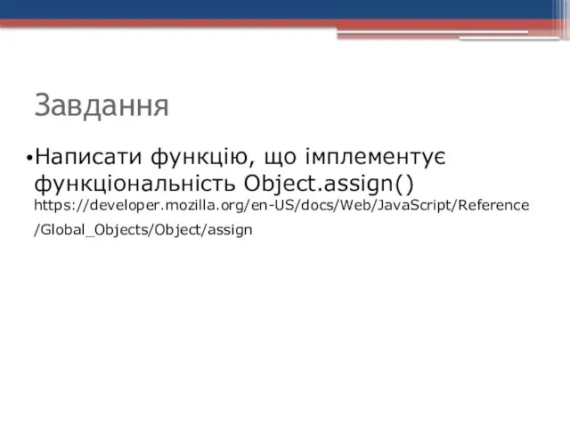 Завдання Написати функцію, що імплементує функціональність Object.assign() https://developer.mozilla.org/en-US/docs/Web/JavaScript/Reference/Global_Objects/Object/assign