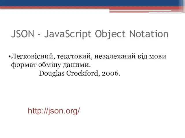 JSON - JavaScript Object Notation Легковісний, текстовий, незалежний від мови