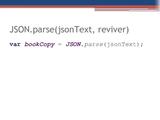 JSON.parse(jsonText, reviver) var bookCopy = JSON.parse(jsonText);