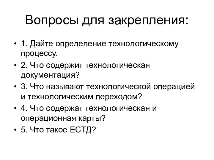 Вопросы для закрепления: 1. Дайте определение технологическому процессу. 2. Что