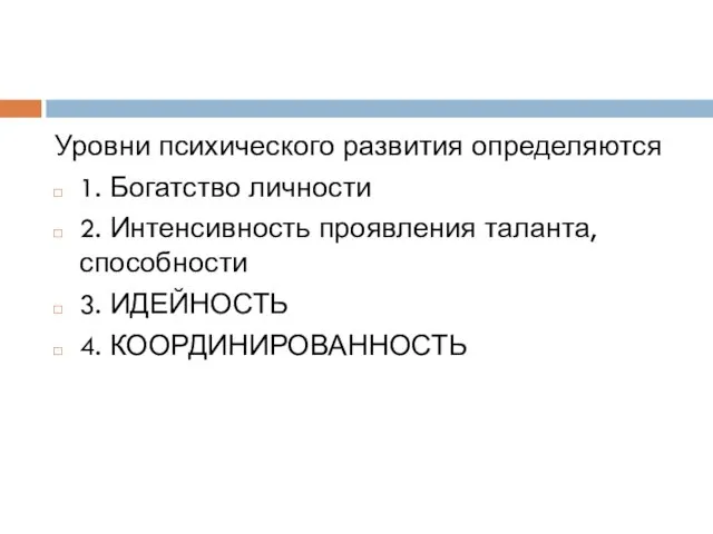 Уровни психического развития определяются 1. Богатство личности 2. Интенсивность проявления таланта, способности 3. ИДЕЙНОСТЬ 4. КООРДИНИРОВАННОСТЬ