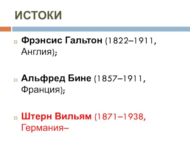 ИСТОКИ Фрэнсис Гальтон (1822–1911, Англия); Альфред Бине (1857–1911, Франция); Штерн