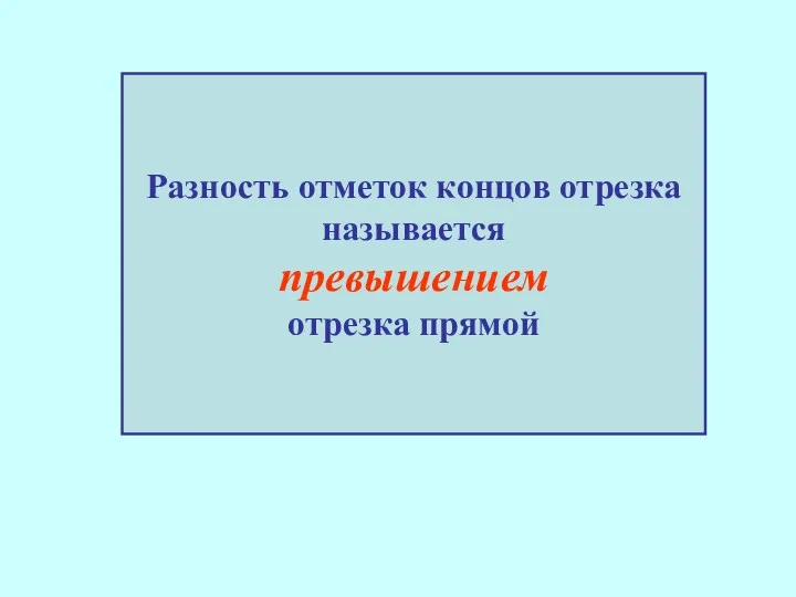 Разность отметок концов отрезка называется превышением отрезка прямой