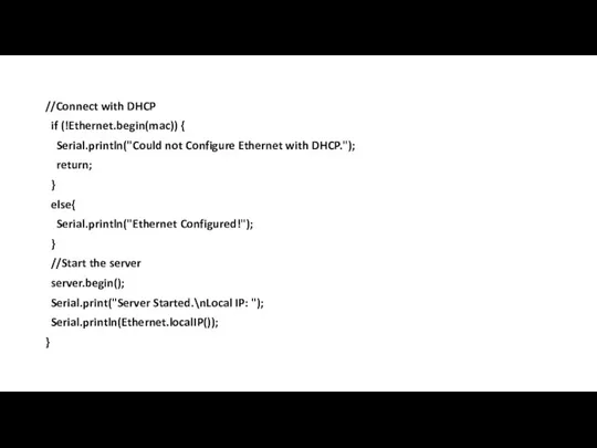 //Connect with DHCP if (!Ethernet.begin(mac)) { Serial.println("Could not Configure Ethernet