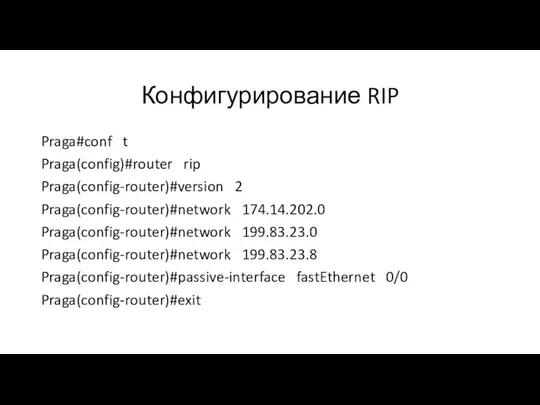 Конфигурирование RIP Praga#conf t Praga(config)#router rip Praga(config-router)#version 2 Praga(config-router)#network 174.14.202.0