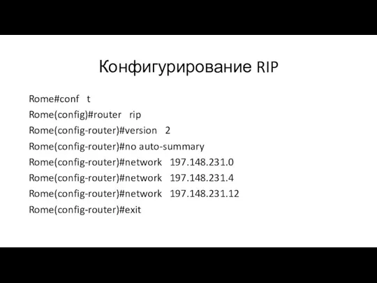 Конфигурирование RIP Rome#conf t Rome(config)#router rip Rome(config-router)#version 2 Rome(config-router)#no auto-summary