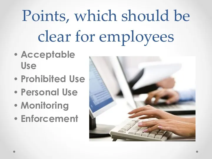 Points, which should be clear for employees Acceptable Use Prohibited Use Personal Use Monitoring Enforcement