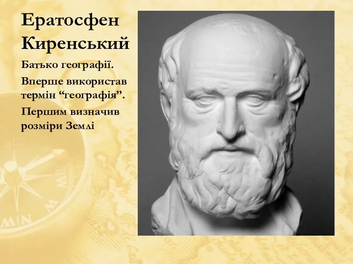 Ератосфен Киренський Батько географії. Вперше використав термін “географія”. Першим визначив розміри Землі