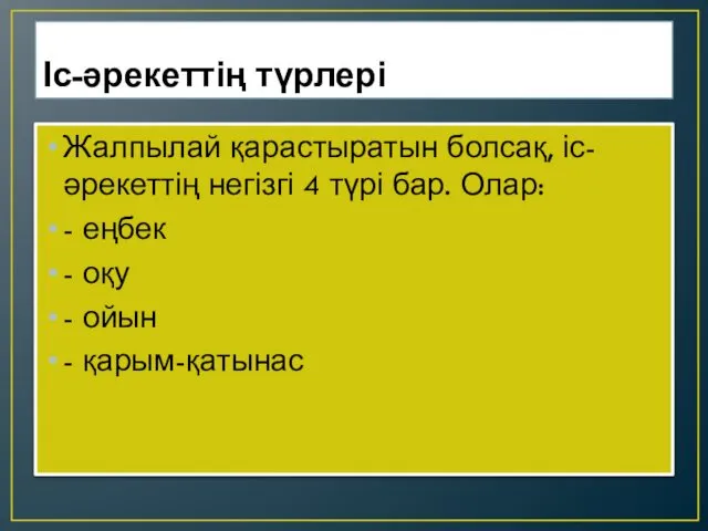 Іс-әрекеттің түрлері Жалпылай қарастыратын болсақ, іс-әрекеттің негізгі 4 түрі бар.