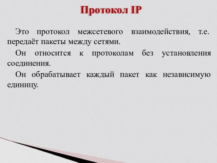 Протокол IP Это протокол межсетевого взаимодействия, т.е. передаёт пакеты между