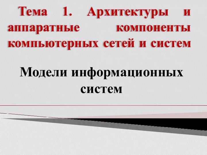 Тема 1. Архитектуры и аппаратные компоненты компьютерных сетей и систем Модели информационных систем