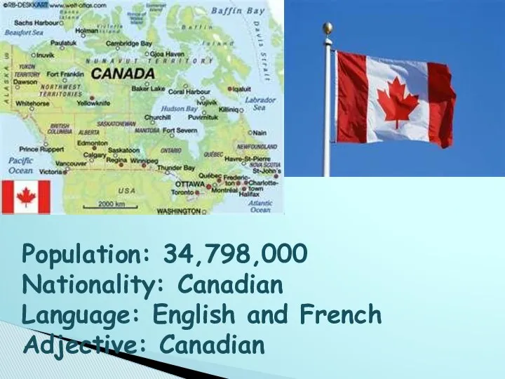 Population: 34,798,000 Nationality: Canadian Language: English and French Adjective: Canadian