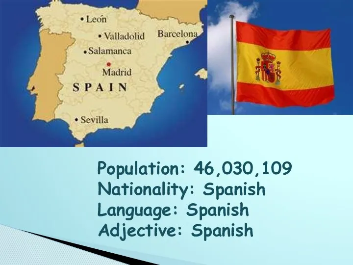 Population: 46,030,109 Nationality: Spanish Language: Spanish Adjective: Spanish