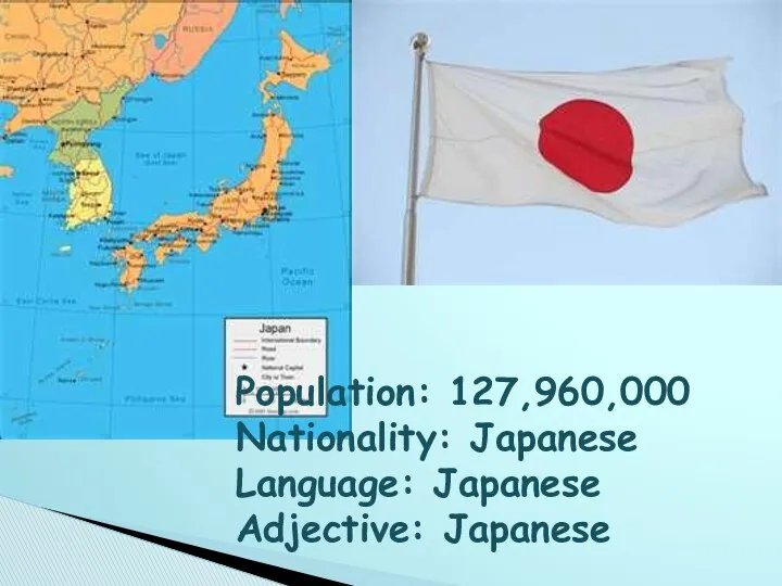 Population: 127,960,000 Nationality: Japanese Language: Japanese Adjective: Japanese