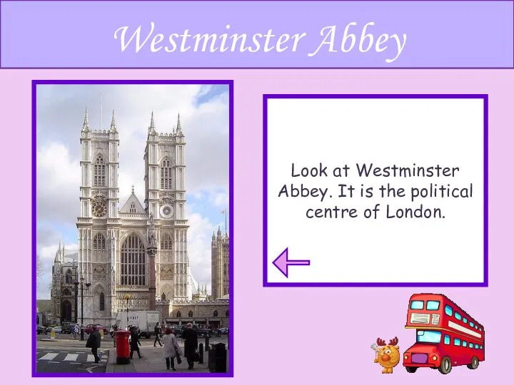 Look at Westminster Abbey. It is the political centre of London. Westminster Abbey