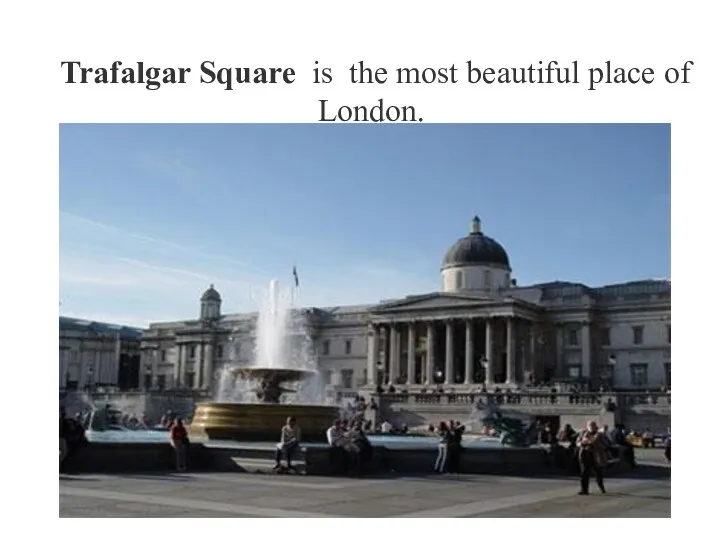 Trafalgar Square is the most beautiful place of London.