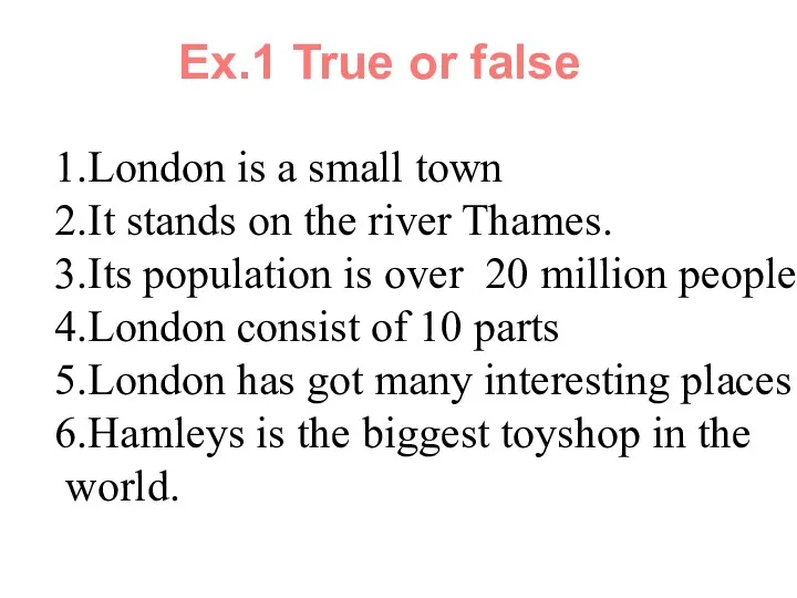 Ex.1 True or false 1.London is a small town 2.It