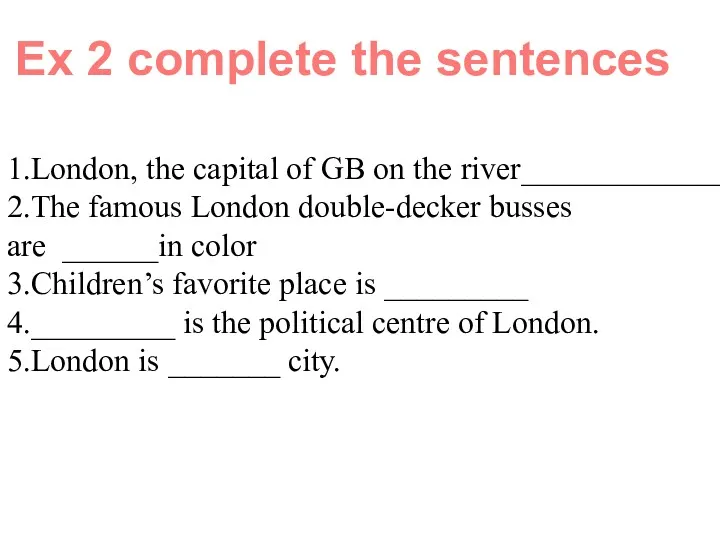 Ex 2 complete the sentences 1.London, the capital of GB