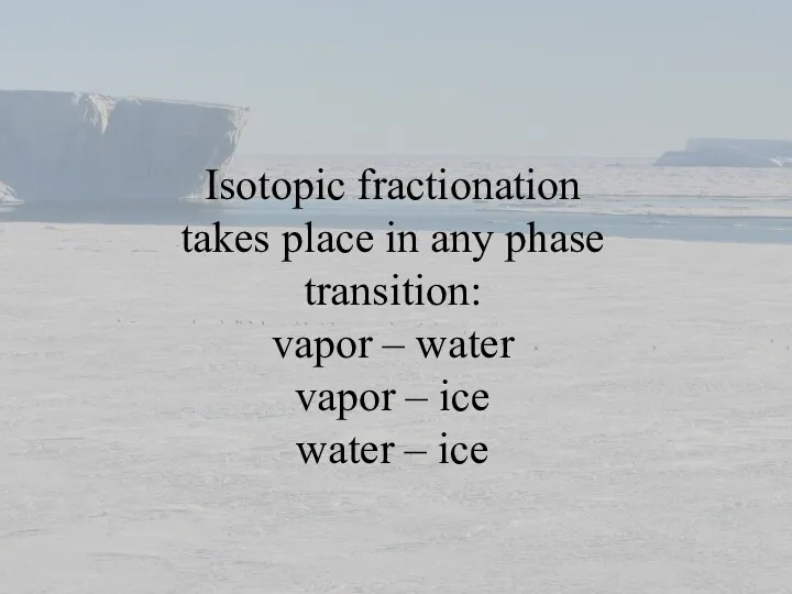 Isotopic fractionation takes place in any phase transition: vapor – water vapor –
