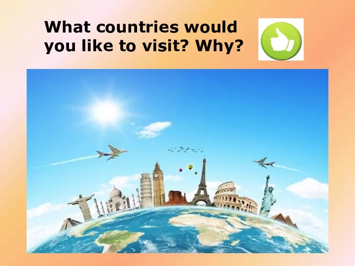 What countries would you like to visit? Why?