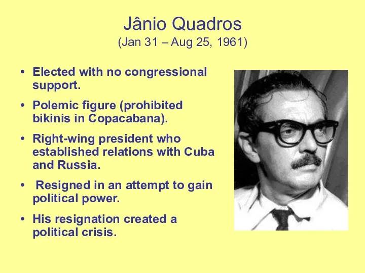 Jânio Quadros (Jan 31 – Aug 25, 1961) Elected with