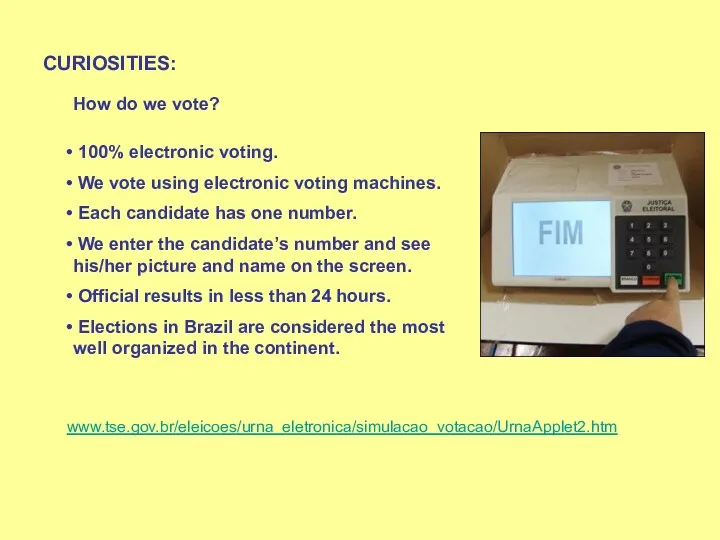 CURIOSITIES: How do we vote? www.tse.gov.br/eleicoes/urna_eletronica/simulacao_votacao/UrnaApplet2.htm 100% electronic voting. We