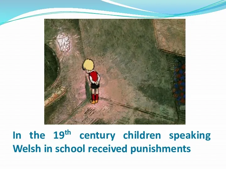 In the 19th century children speaking Welsh in school received punishments