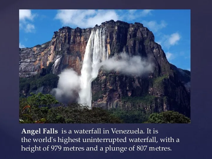 Angel Falls is a waterfall in Venezuela. It is the