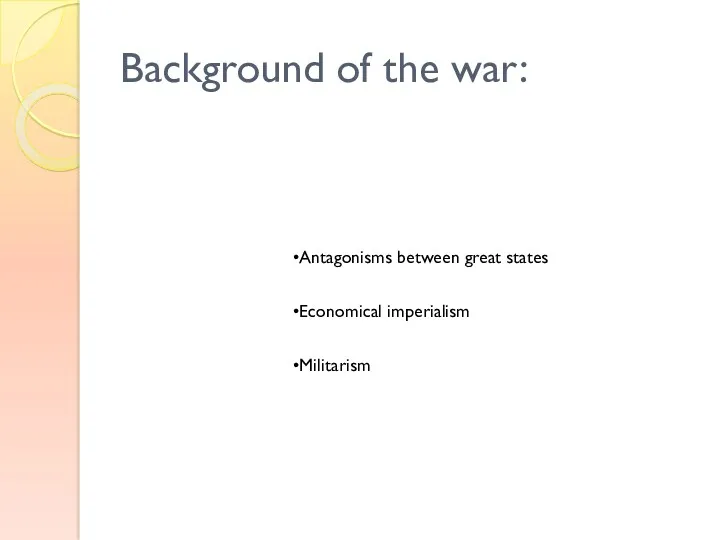 Background of the war: Antagonisms between great states Economical imperialism Militarism