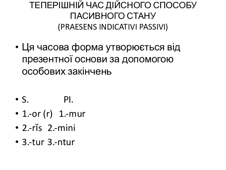 ТЕПЕРІШНІЙ ЧАС ДІЙСНОГО СПОСОБУ ПАСИВНОГО СТАНУ (PRAESENS INDICATIVI PASSIVI) Ця