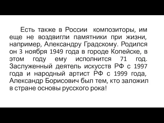 Есть также в России композиторы, им еще не воздвигли памятники при жизни, например,