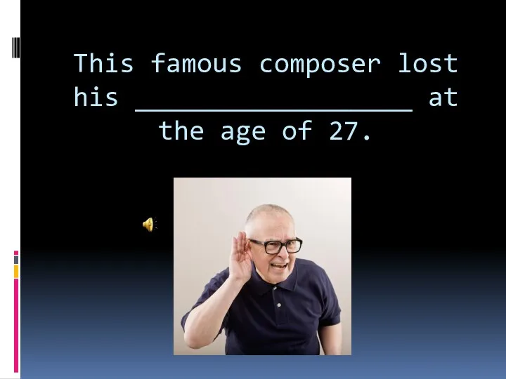 This famous composer lost his __________________ at the age of 27.