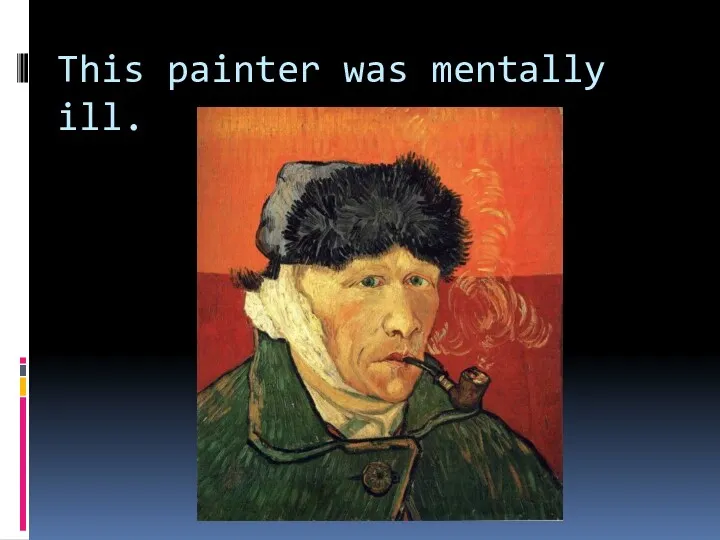 This painter was mentally ill.