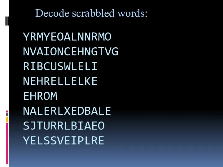 YRMYEOALNNRMO NVAIONCEHNGTVG RIBCUSWLELI NEHRELLELKE EHROM NALERLXEDBALE SJTURRLBIAEO YELSSVEIPLRE Decode scrabbled words: