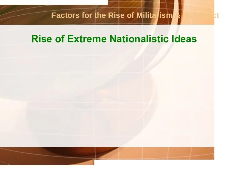 Factors for the Rise of Militarism & its Impact Rise of Extreme Nationalistic Ideas