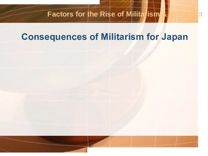 Factors for the Rise of Militarism & its Impact Consequences of Militarism for Japan