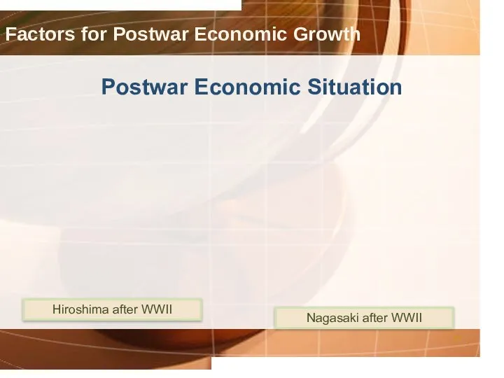 Postwar Economic Situation Hiroshima after WWII Nagasaki after WWII Factors for Postwar Economic Growth