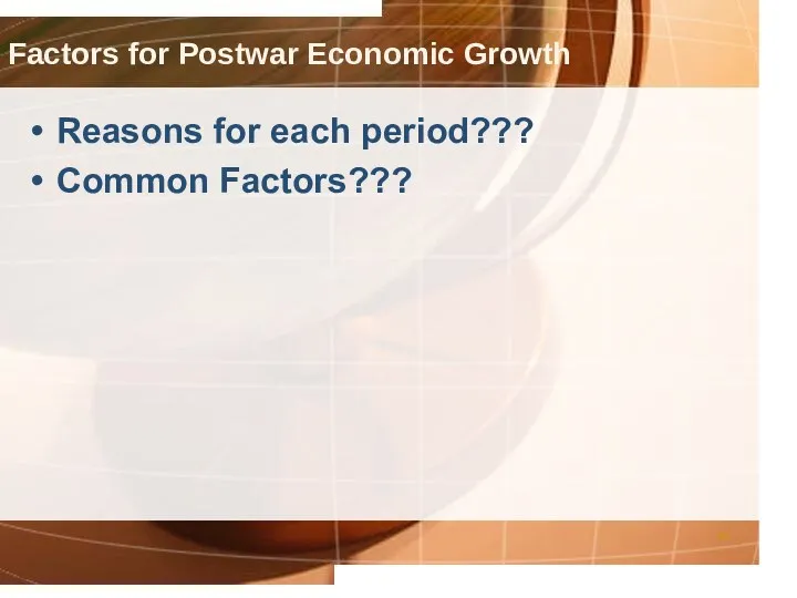 Reasons for each period??? Common Factors??? Factors for Postwar Economic Growth