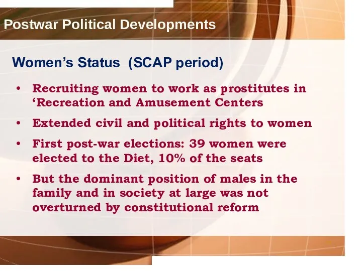 Postwar Political Developments Women’s Status (SCAP period) Recruiting women to