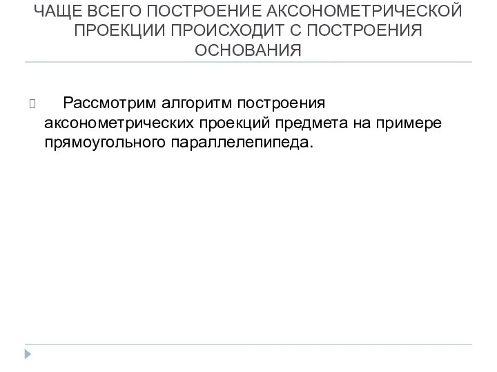 ЧАЩЕ ВСЕГО ПОСТРОЕНИЕ АКСОНОМЕТРИЧЕСКОЙ ПРОЕКЦИИ ПРОИСХОДИТ С ПОСТРОЕНИЯ ОСНОВАНИЯ Рассмотрим