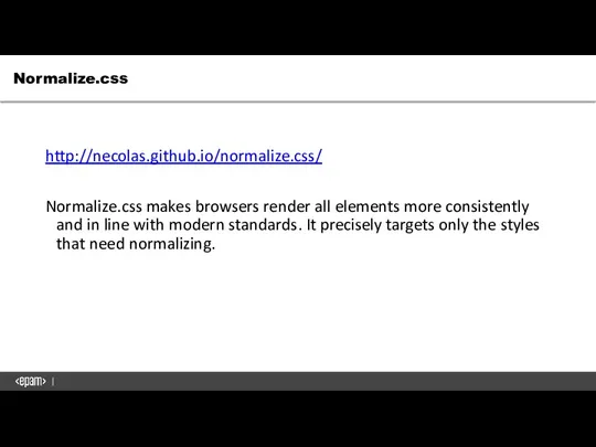 http://necolas.github.io/normalize.css/ Normalize.css makes browsers render all elements more consistently and