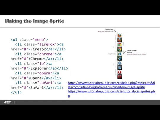 Making the Image Sprite Firefox Chrome Explorer Opera Safari https://www.tutorialrepublic.com/codelab.php?topic=css&file=complete-navigation-menu-based-on-image-sprite https://www.tutorialrepublic.com/css-tutorial/css-sprites.php